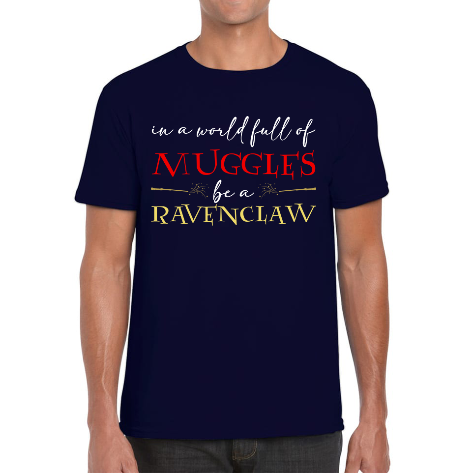 In A World Full of Muggles Be A Ravenclaw Harry Potter Ravenclaw Mens Tee Top