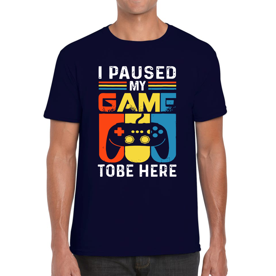 I Paused My Game To Be Here Video Game T Shirt