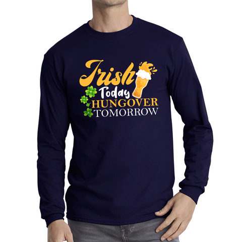 Irish Today Hungover Tomorrow Beer Drinking St Patrick's Day, St Paddys Day Shamrock Day Long Sleeve T Shirt