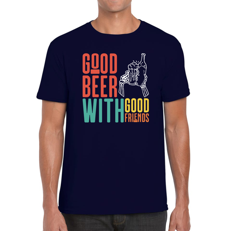 Good Beer With Good Friends T Shirt