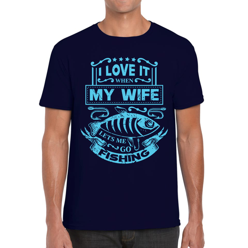 Funny I Love It When My Wife Lets Me Go Fishing T Shirt