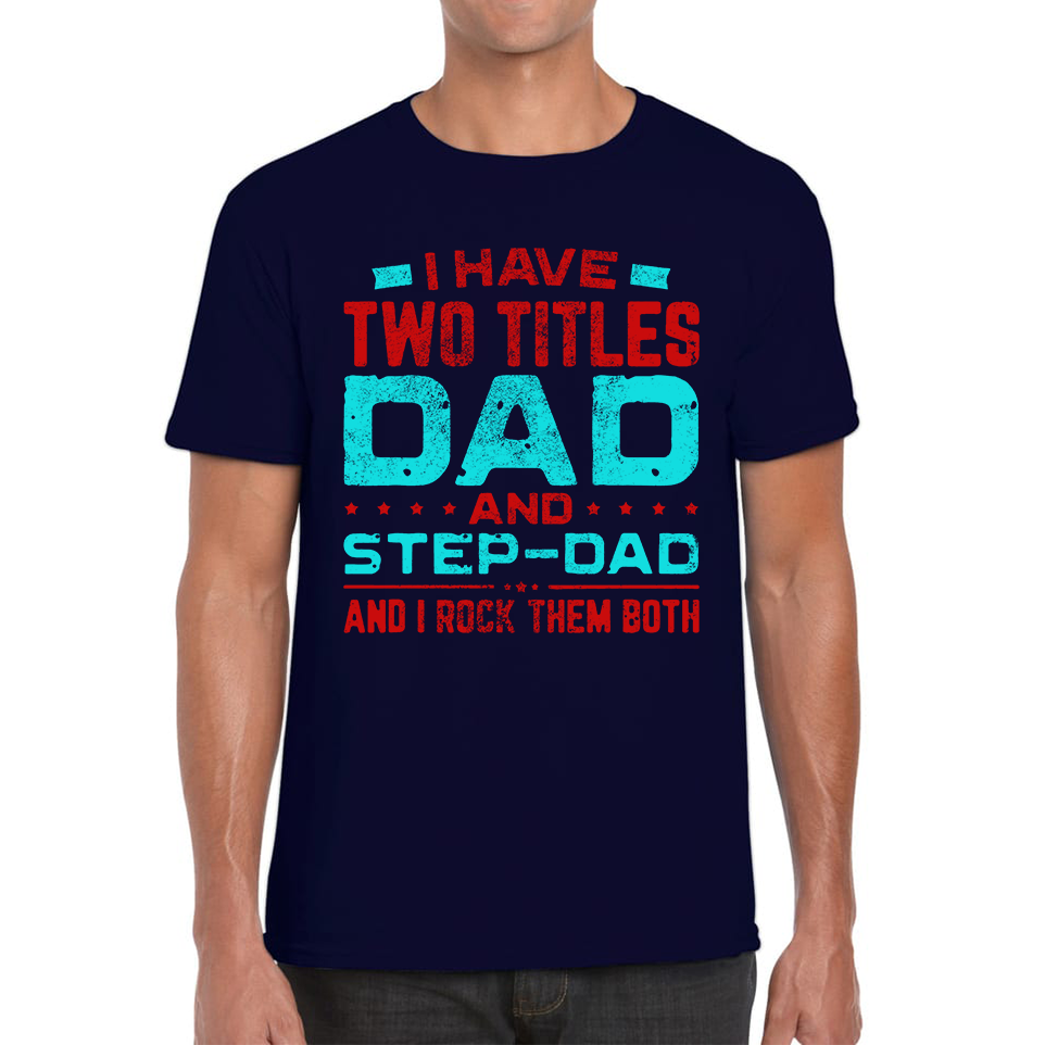 I Have Two Titles Dad And Step Dad And I Rock Them Both T Shirt