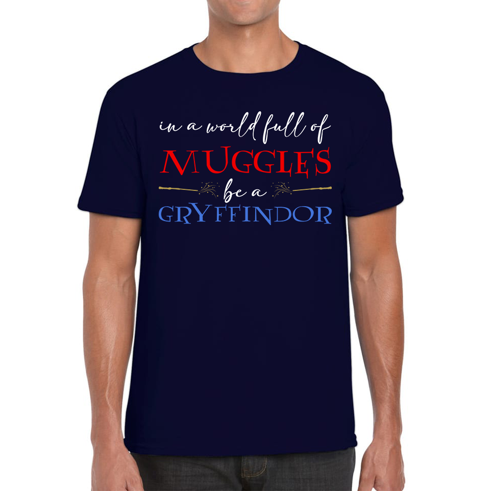 In A World Full of Muggles Be A Gryffindor Funny Harry Potter Gryffindor Mens Tee Top