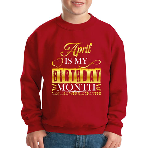 April Is My Birthday Month Yes The Whole Month April Birthday Month Quote Kids Jumper