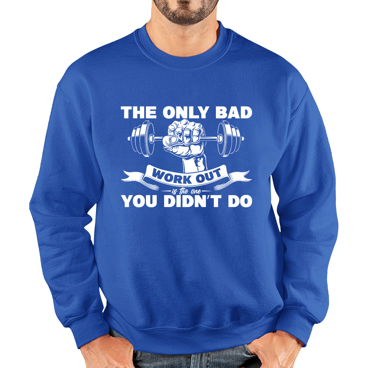 The Only Bad Work Out Is The One You Didn't Do Gym Dumbell Muscle Hand Gym Workout Fitness Bodybuilder Unisex Sweatshirt