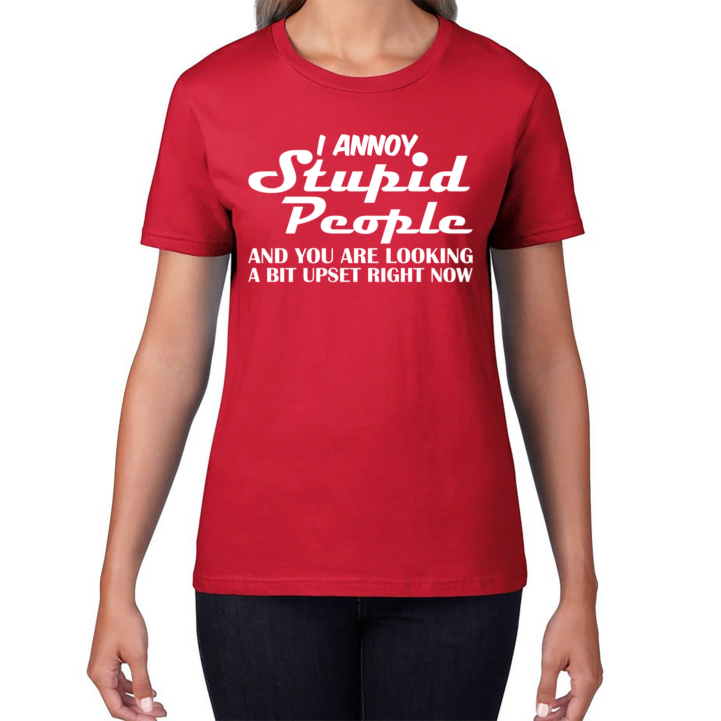 I Annoy Stupid People And You Are Looking A Bit Upset Right Now Funny Sarcasm Humor Prank Womens Tee Top