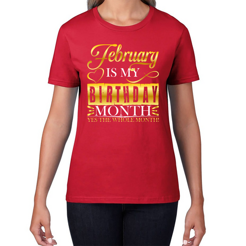 February Is My Birthday Month Yes The Whole Month February Birthday Month Quote Womens Tee Top