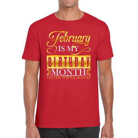 February Is My Birthday Month Yes The Whole Month February Birthday Month Quote Mens Tee Top