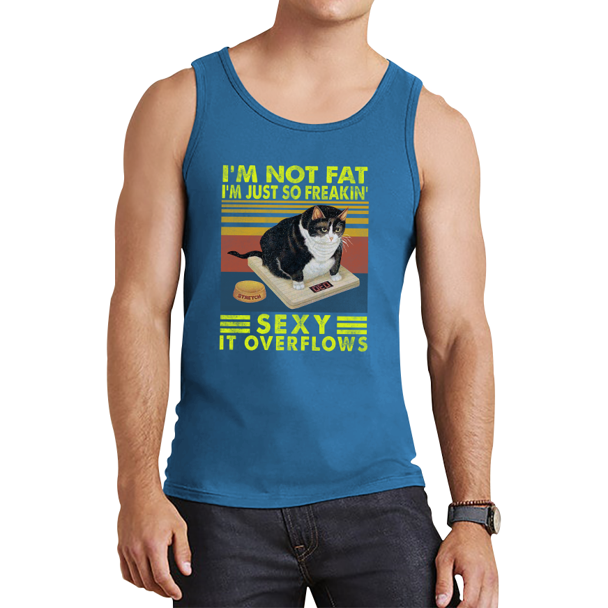 I’m Not Fat I’m Just So Freakin Sexy It Overflows Cat Vintage Tank Top