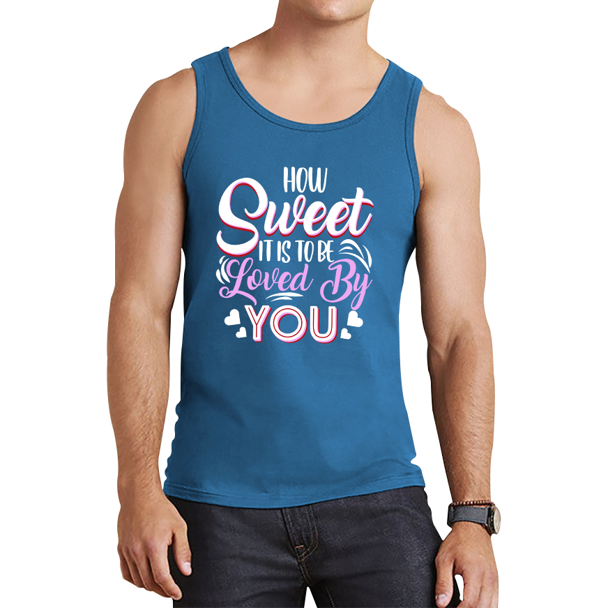 How Sweet It Is To Be Loved By You Valentine's Day Love and Romantic Quote Tank Top
