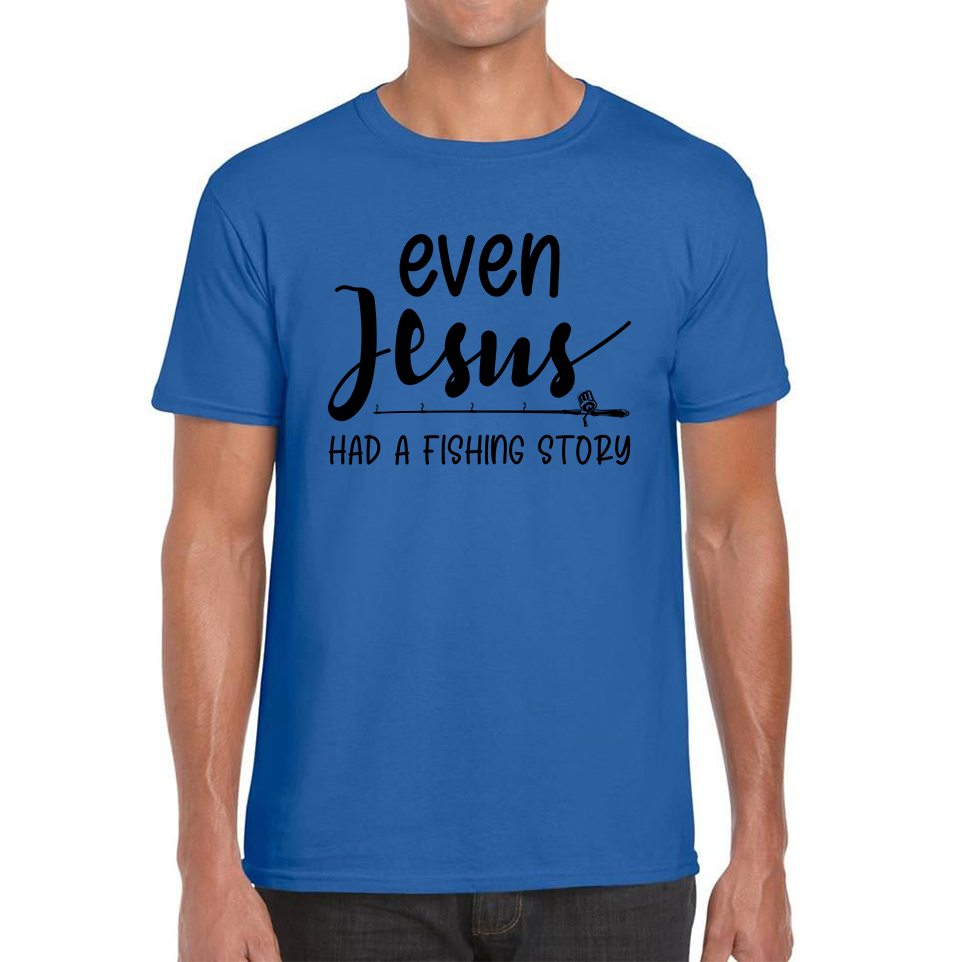 Even Jesus Had A Fishing Story T Shirt