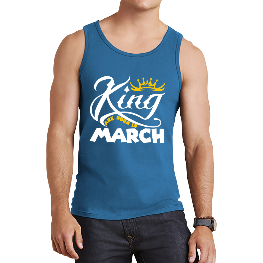 King Are Born In March Funny Birthday Month March Birthday Sayings Quotes Tank Top