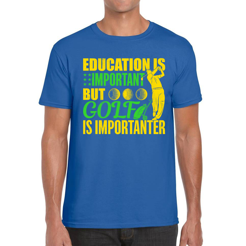 Education Is Important But Golf Is Importanter T Shirt