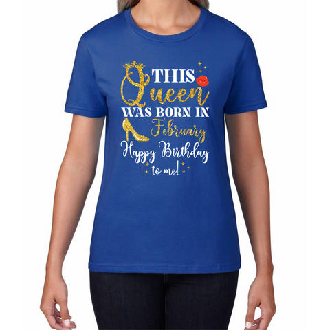 This Queen Was Born In February Happy Birthday To Me February Birthday Month Quotes Womens Tee Top