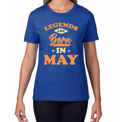 Legends Are Born In May Funny May Birthday Month Novelty Slogan Womens Tee Top