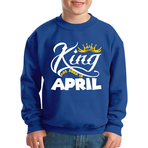 King Are Born In April Funny Birthday Month April Birthday Sayings Quotes Kids Jumper