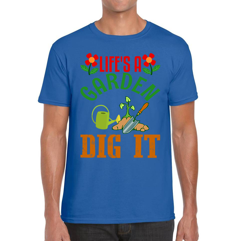 Life's A Garden Dig it Gardening T Shirt