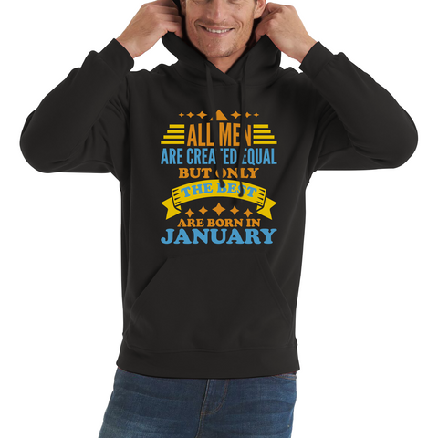 All Men Are Created Equal But Only The Best Are Born In January Funny Birthday Quote Unisex Hoodie
