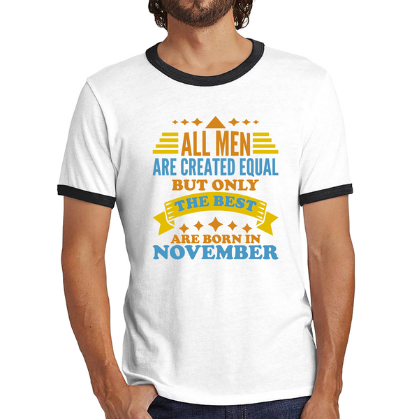 All Men Are Created Equal But Only The Best Are Born In November Funny Birthday Quote Ringer T Shirt