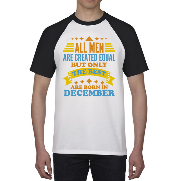 All Men Are Created Equal But Only The Best Are Born In December Funny Birthday Quote Baseball T Shirt