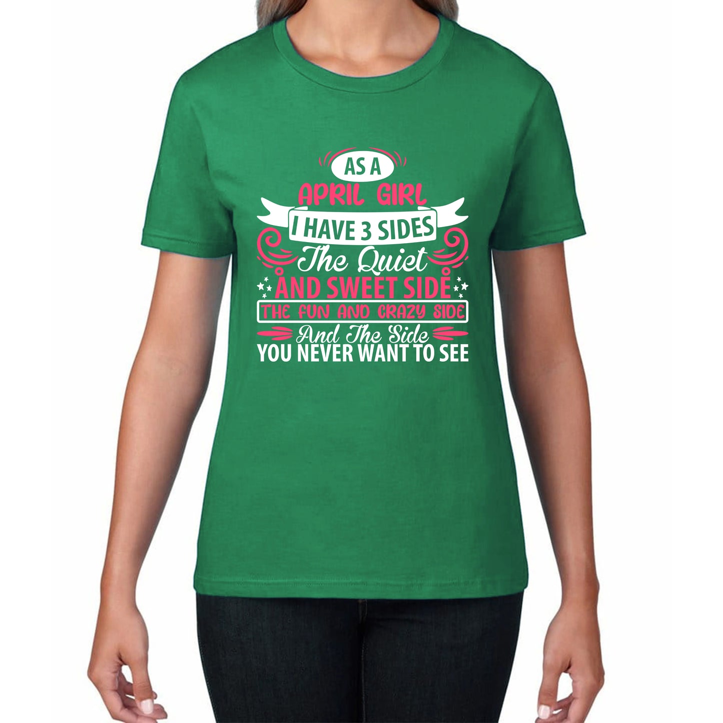 As A April Girl I Have 3 Sides The Quiet And Sweet Side And The Side You Never Want To See Birthday Month Quote Womens Tee Top