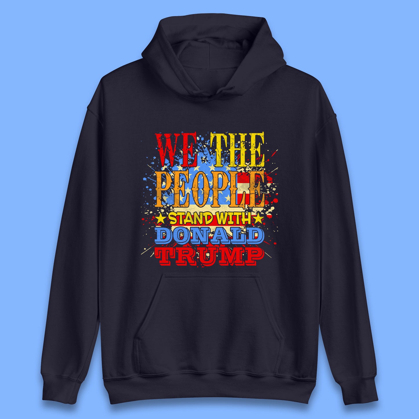 We The People Stand With Donald trump Usa Splash National Flag Political Stand With Trump Free Trump Unisex Hoodie