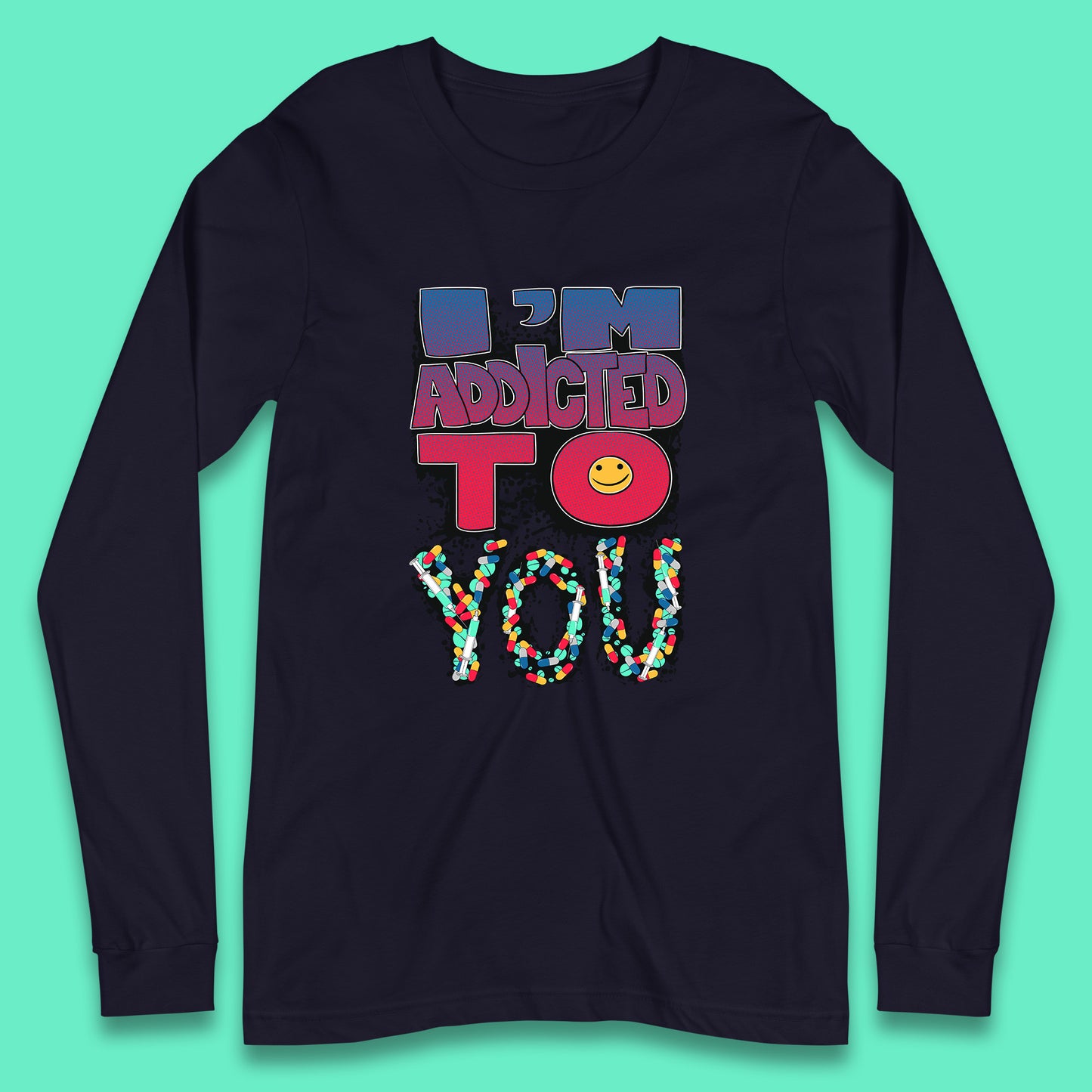 I'm Addicted You Pills Funny Pharmacy Saying Medicine Pharmacist Mental Health Chill Pills Long Sleeve T Shirt