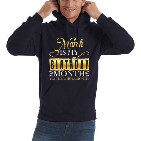 March Is My Birthday Month Yes The Whole Month March Birthday Month Quote Unisex Hoodie