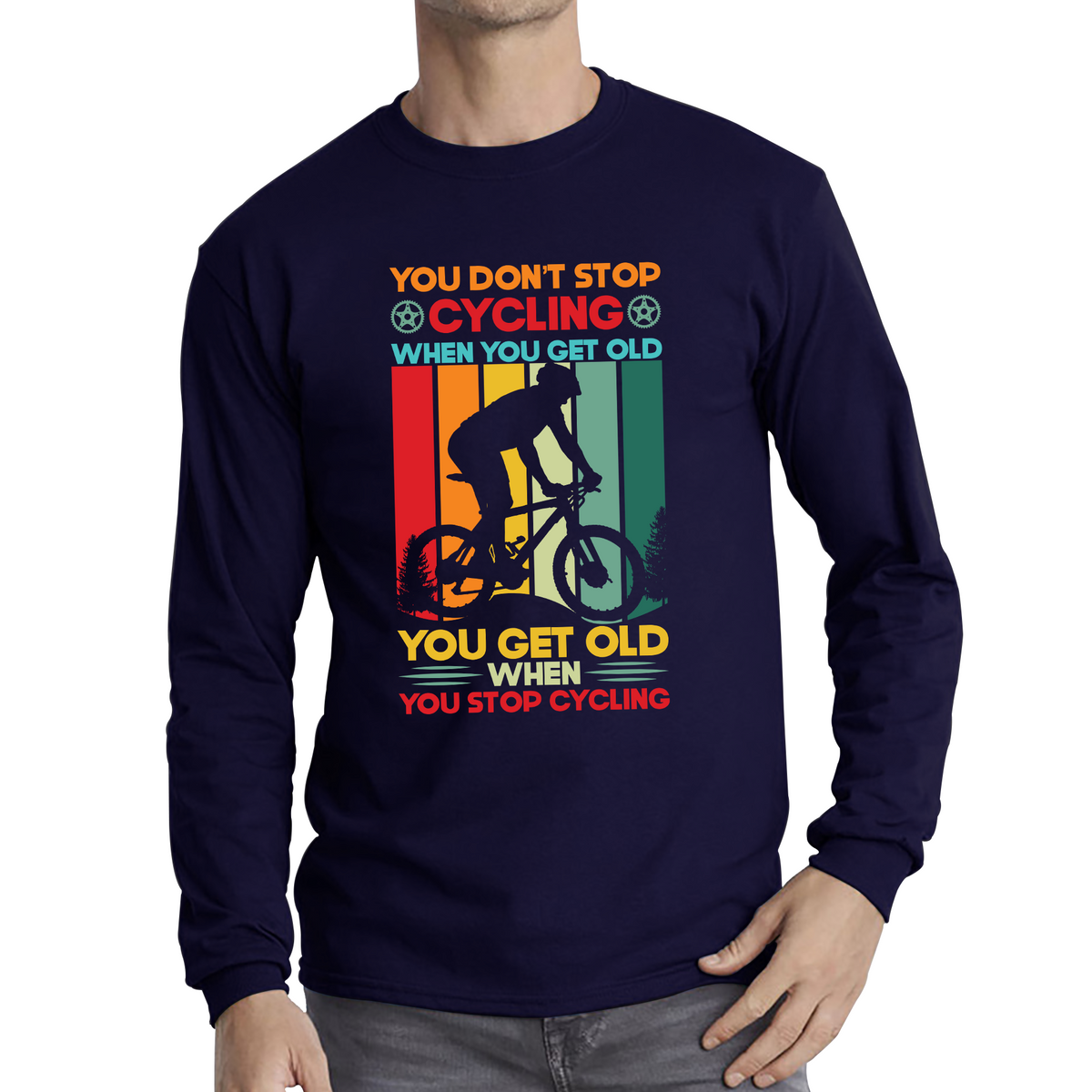 You Don't Stop Cycling When You Get Old You Get Old When You Stop Cycling Long Sleeve T Shirt