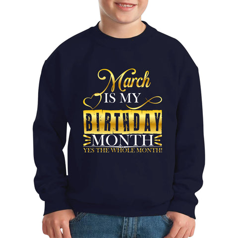 March Is My Birthday Month Yes The Whole Month March Birthday Month Quote Kids Jumper