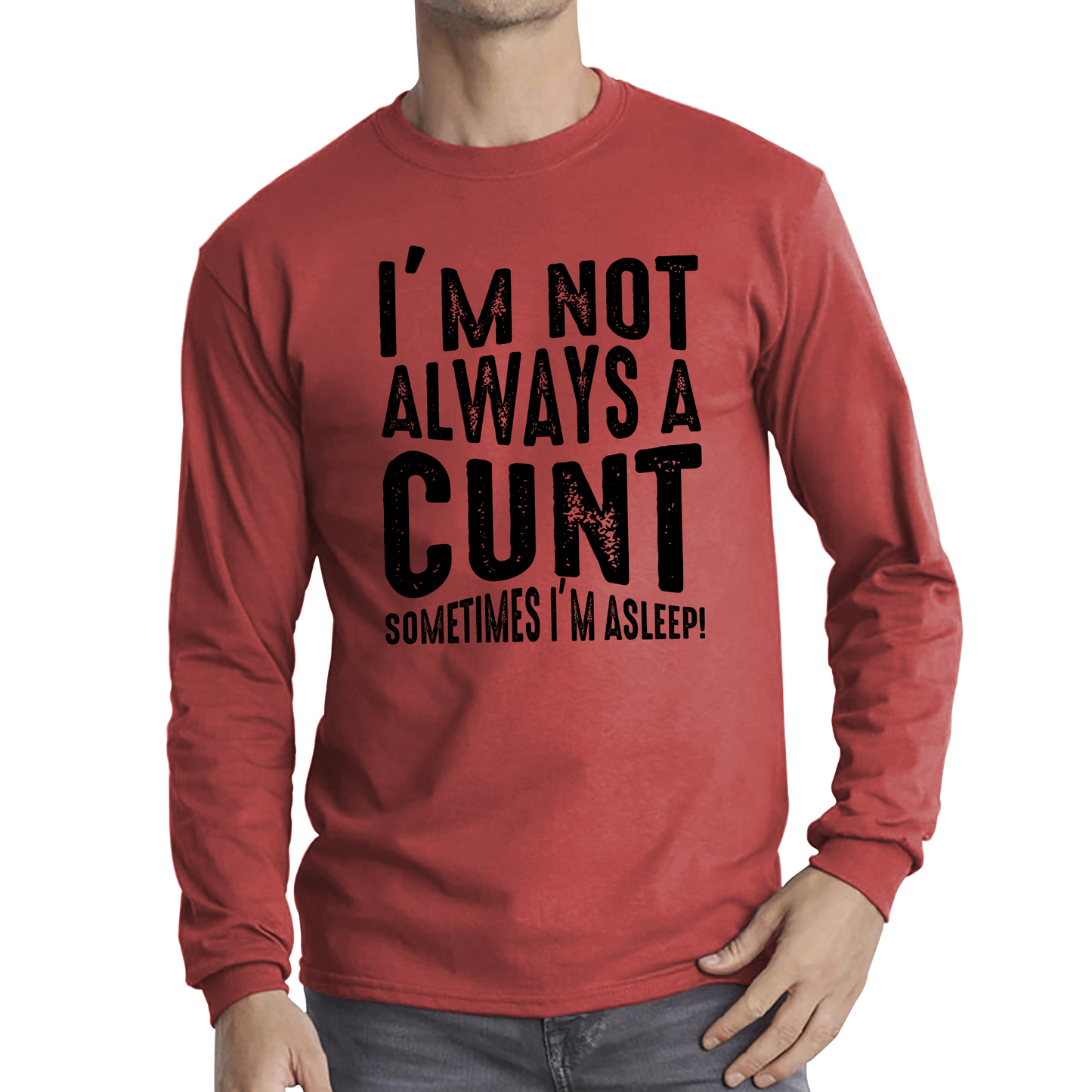 I'm Not Always A Cunt Sometimes I'm Asleep Funny Offensive Rude Joke Long Sleeve T Shirt