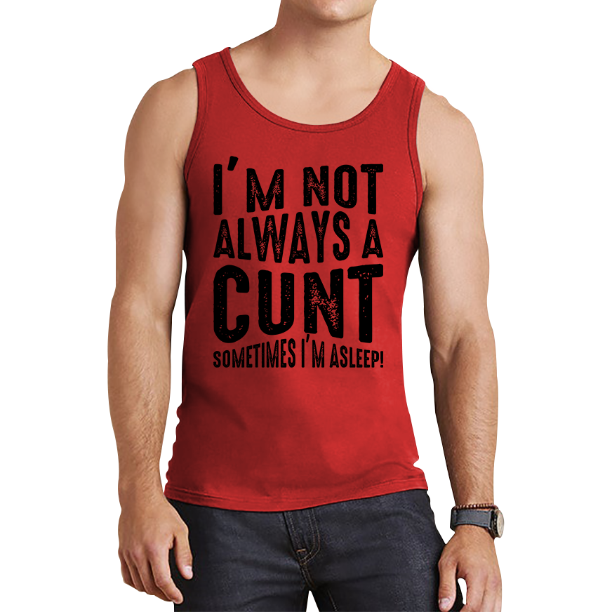 I'm Not Always A Cunt Sometimes I'm Asleep Funny Offensive Rude Joke Tank Top