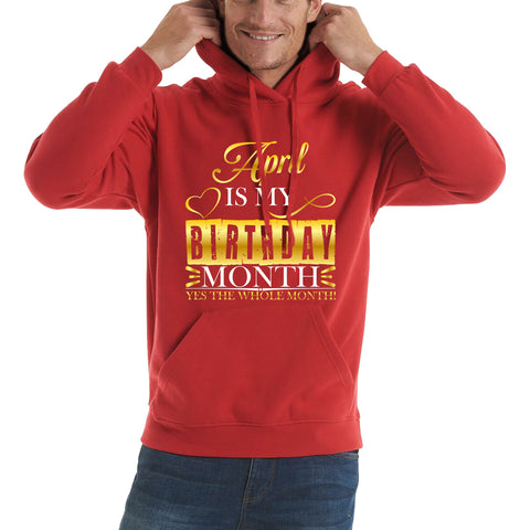 April Is My Birthday Month Yes The Whole Month April Birthday Month Quote Unisex Hoodie