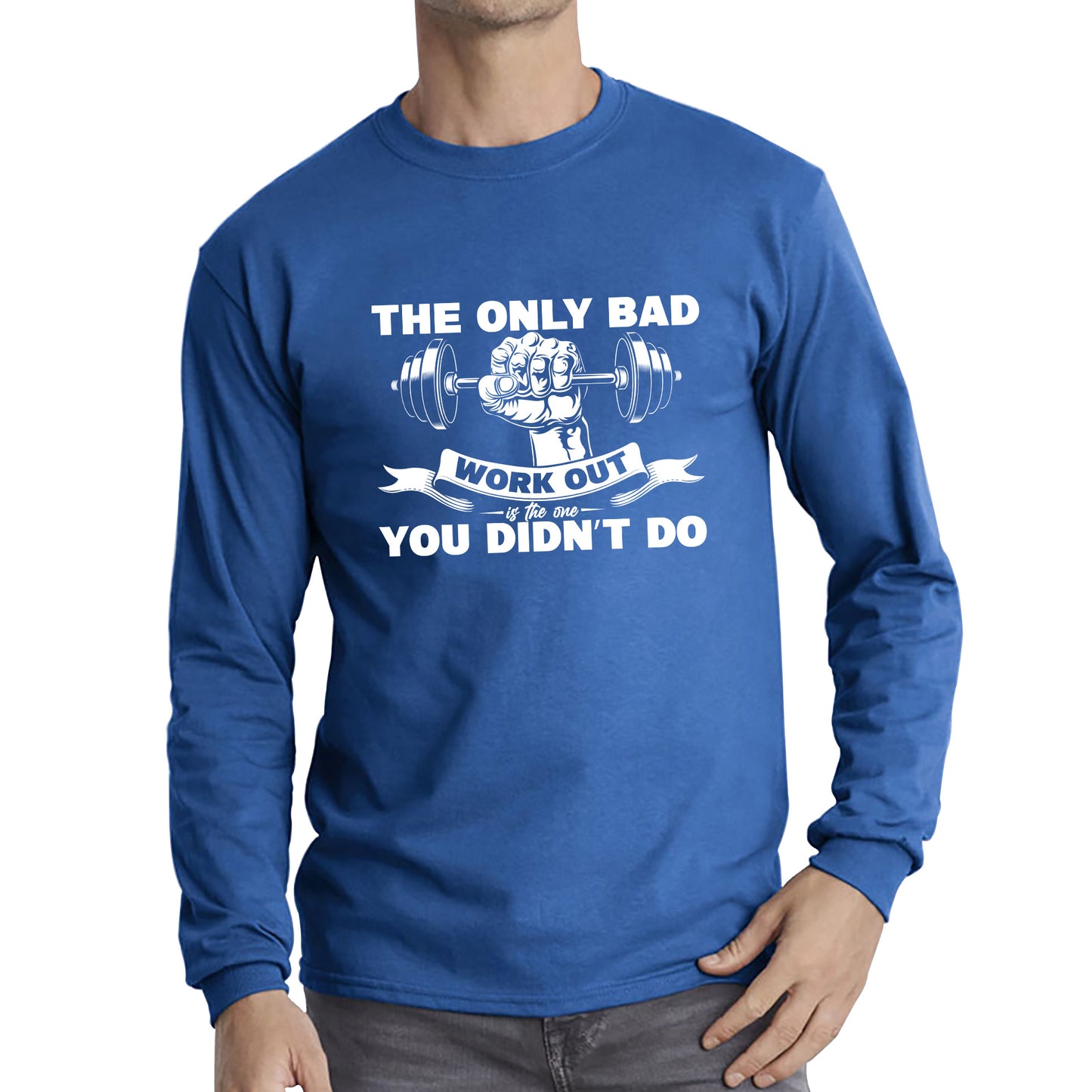 The Only Bad Work Out Is The One You Didn't Do Gym Dumbell Muscle Hand Gym Workout Fitness Bodybuilder Long Sleeve T Shirt