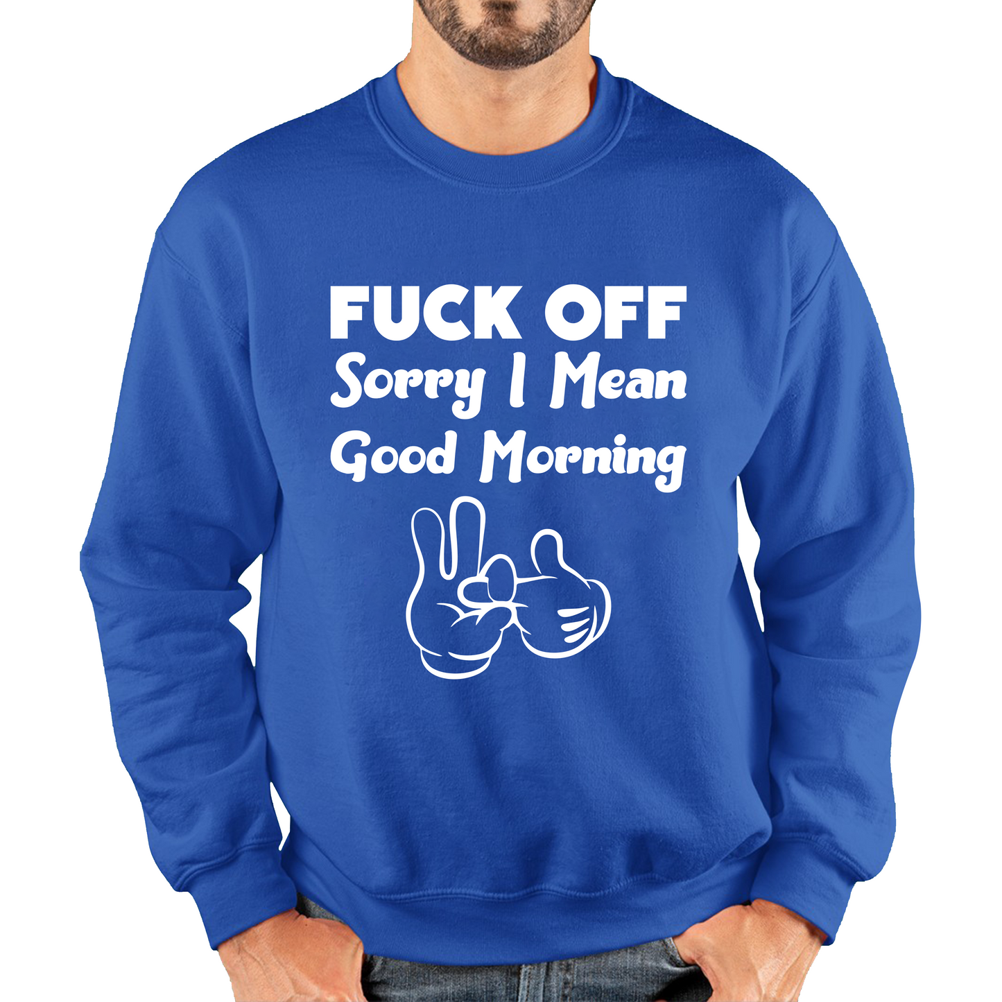 Fuck Off Sorry I Mean Good Morning Funny Offensive Novelty Sarcastic Humour Unisex Sweatshirt