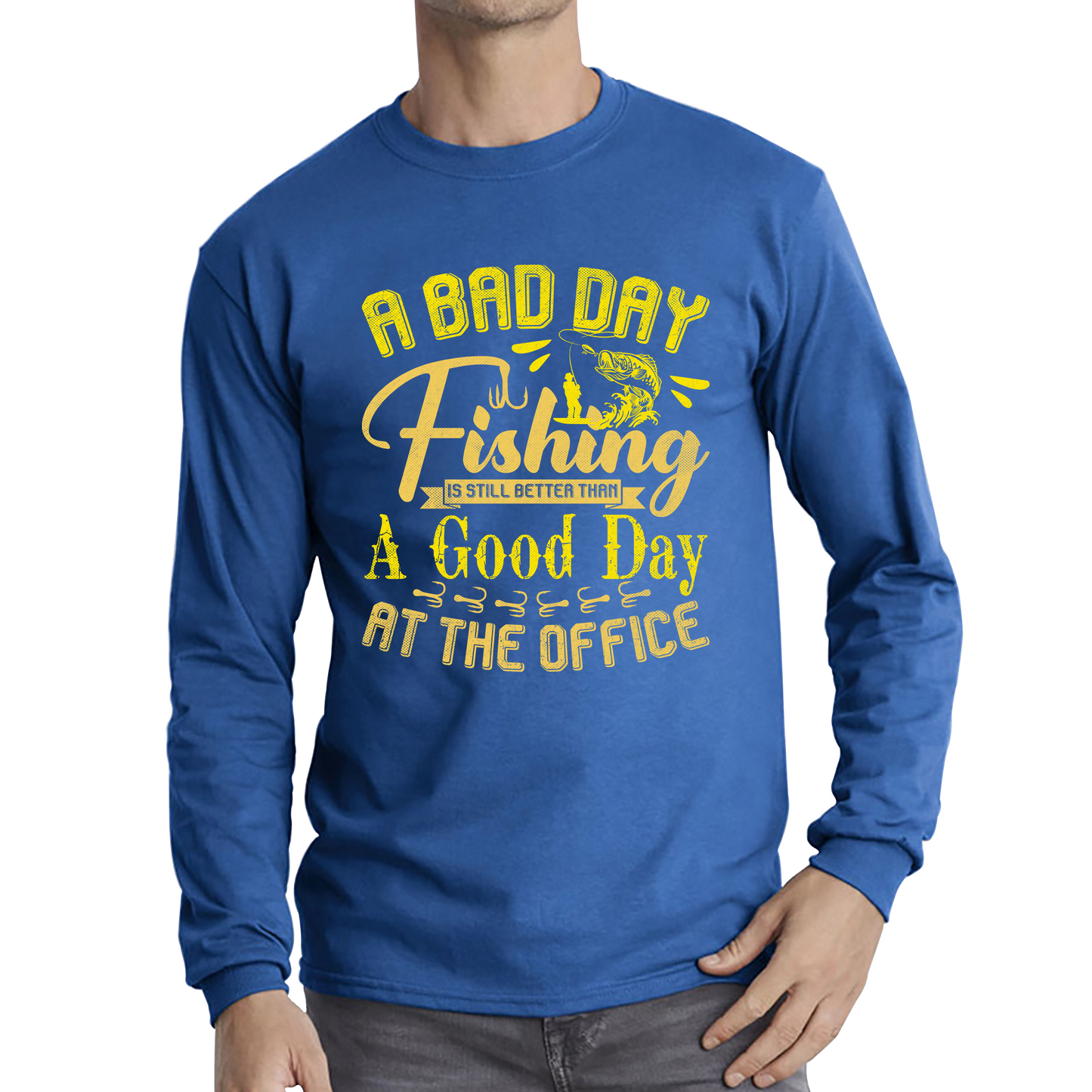 A Bad Day Fishing Is Still Better Than A Good Day At The Office Long Sleeve T Shirt