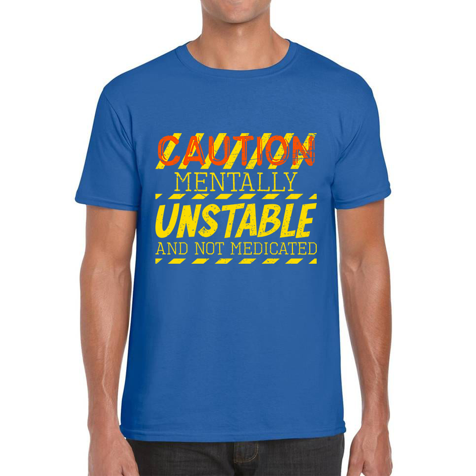 Caution Mentally Unstable And Not Medicated Funny Rude Saying Humorous Mens Tee Top