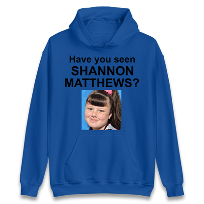 Have You Seen Shannon Matthews? Hoodie
