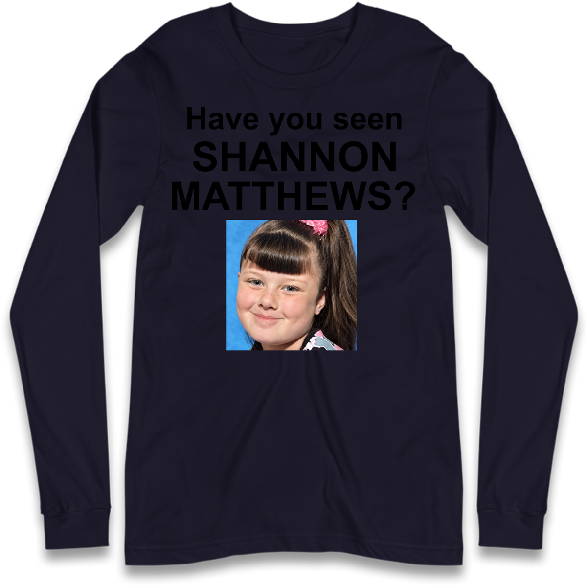 Have You Seen Shannon Matthews? Long Sleeve T-Shirt