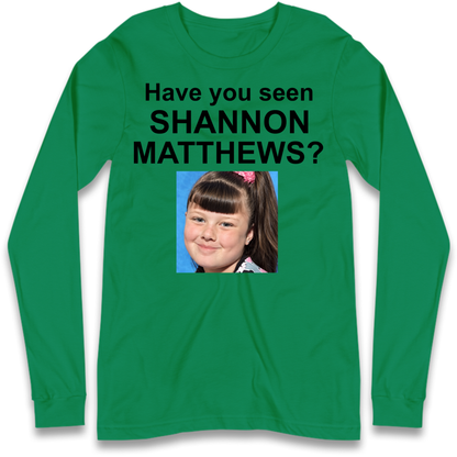Have You Seen Shannon Matthews? Long Sleeve T-Shirt
