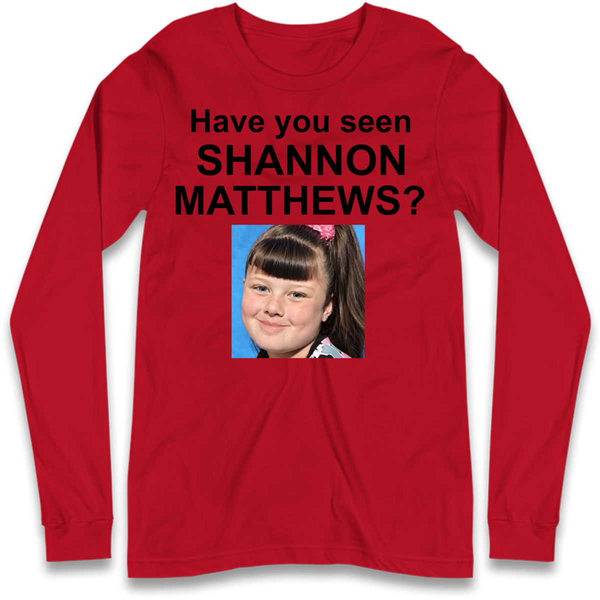 Have You Seen Shannon Matthews? Long Sleeve T-Shirt