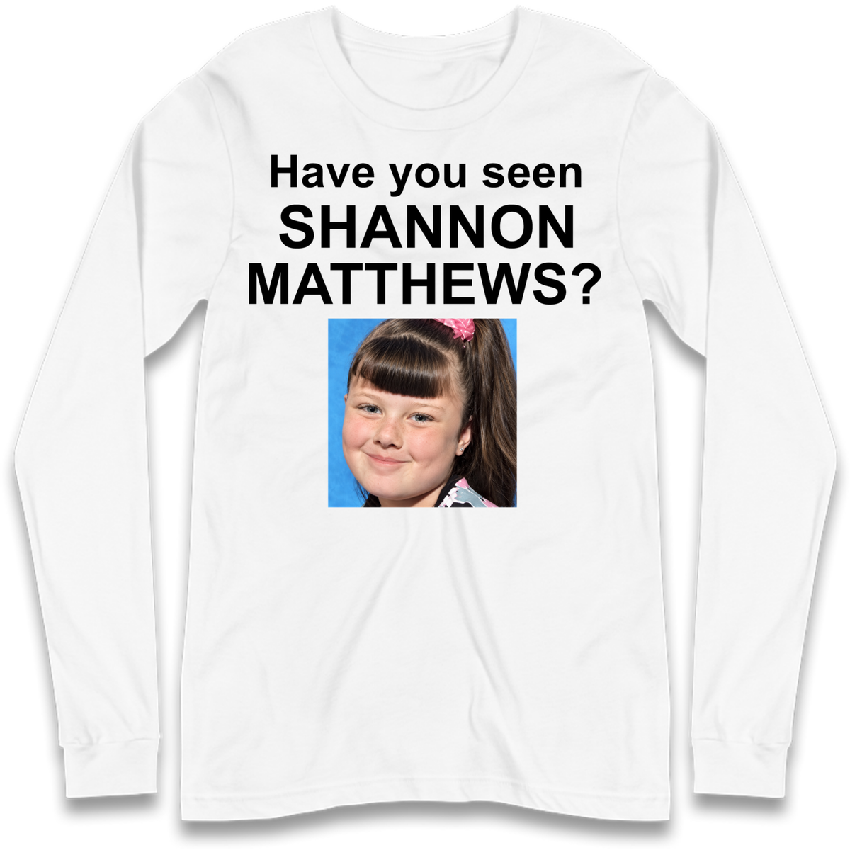 Have You Seen Shannon Matthews? Long Sleeve T-Shirt