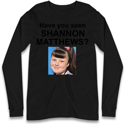 Have You Seen Shannon Matthews? Long Sleeve T-Shirt