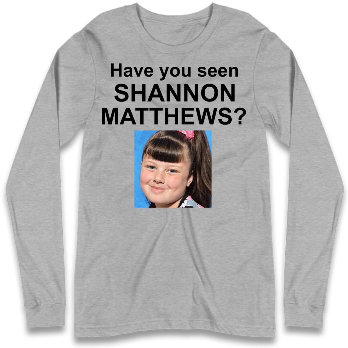 Have You Seen Shannon Matthews? Long Sleeve T-Shirt