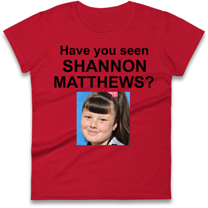 Have You Seen Shannon Matthews? Ladies T-Shirt