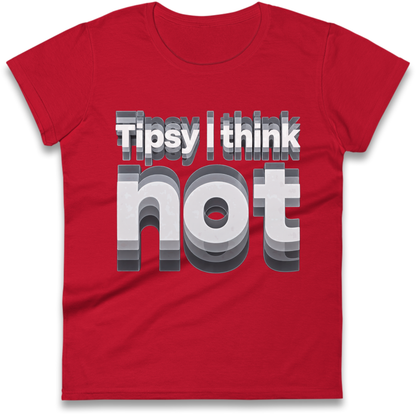 Tipsy I Think Not TikTok Viral Ladies T-Shirt