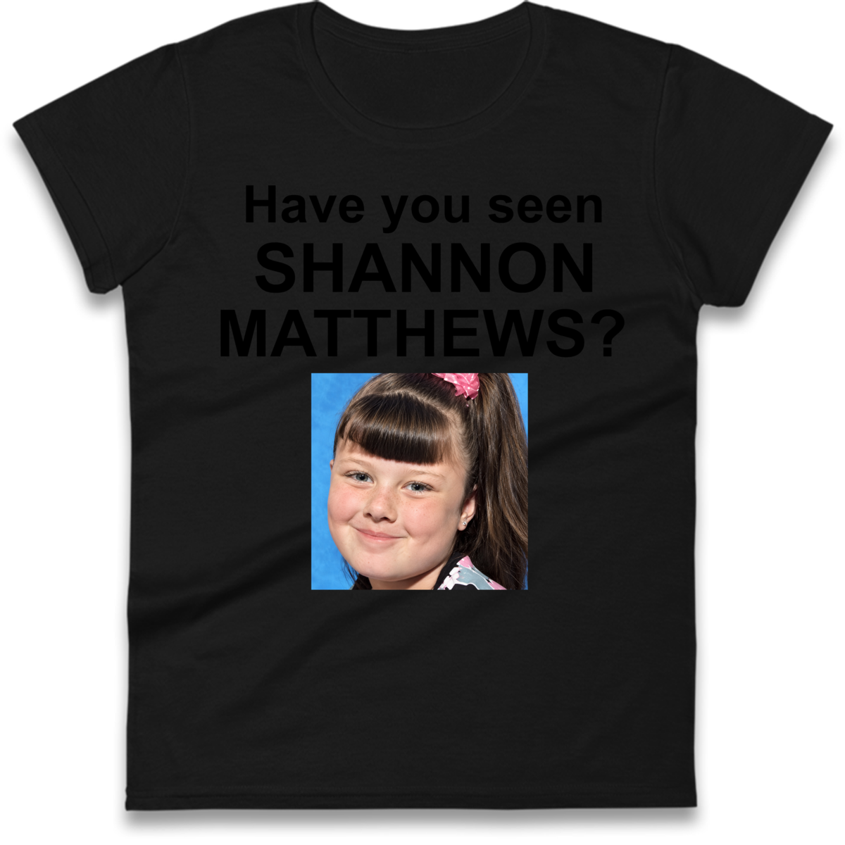 Have You Seen Shannon Matthews? Ladies T-Shirt