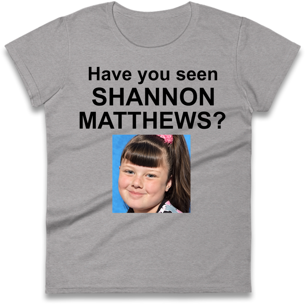 Have You Seen Shannon Matthews? Ladies T-Shirt