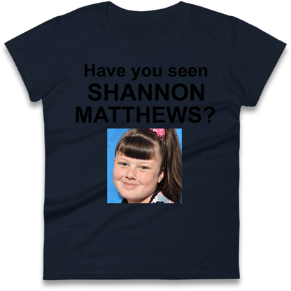 Have You Seen Shannon Matthews? Ladies T-Shirt
