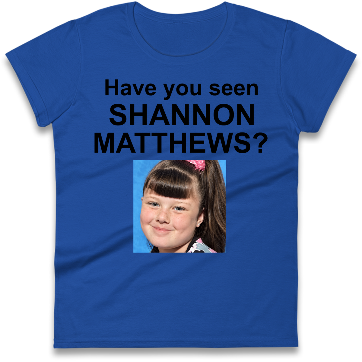 Have You Seen Shannon Matthews? Ladies T-Shirt